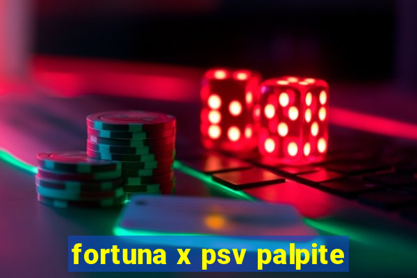 fortuna x psv palpite